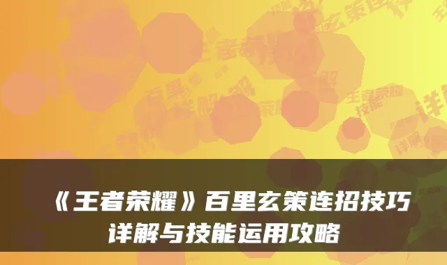 《王者荣耀》百里玄策连招技巧详解与技能运用攻略