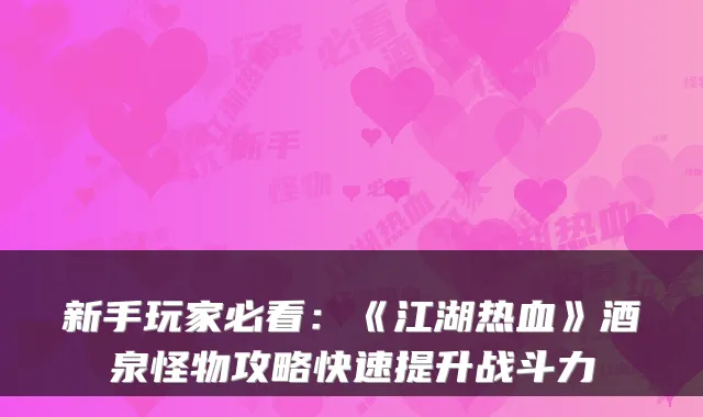新手玩家必看：《江湖热血》酒泉怪物攻略快速提升战斗力