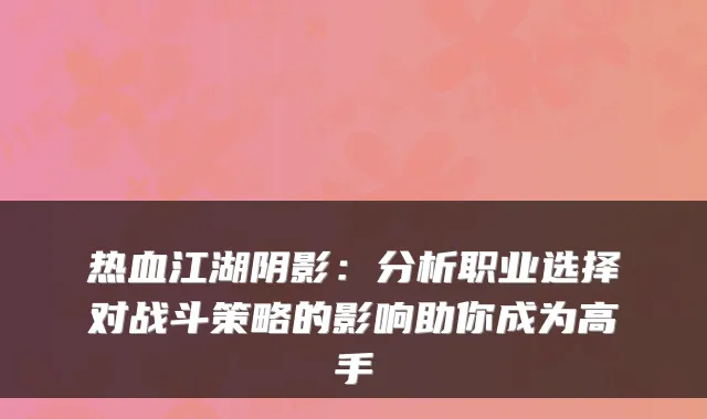 热血江湖阴影：分析职业选择对战斗策略的影响助你成为高手