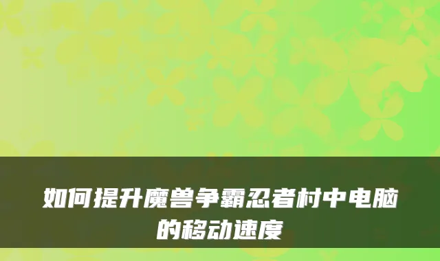 如何提升魔兽争霸忍者村中电脑的移动速度