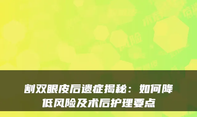 割双眼皮后遗症揭秘：如何降低风险及术后护理要点
