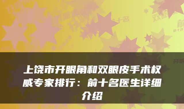 上饶市开眼角和双眼皮手术专家排行:前十名医生详细介绍