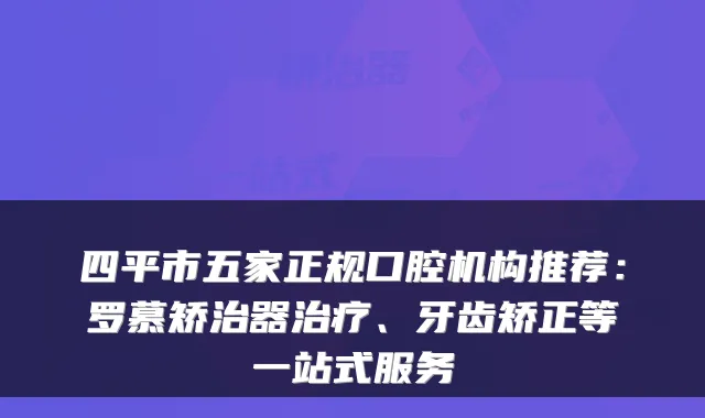 四平市五家正规口腔机构推荐:罗慕矫治器治疗、牙齿矫正等一站式服务