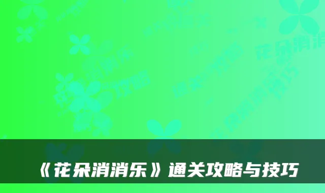 《花朵消消乐》通关攻略与技巧