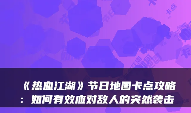 《热血江湖》节日地图卡点攻略：如何有效应对敌人的突然袭击