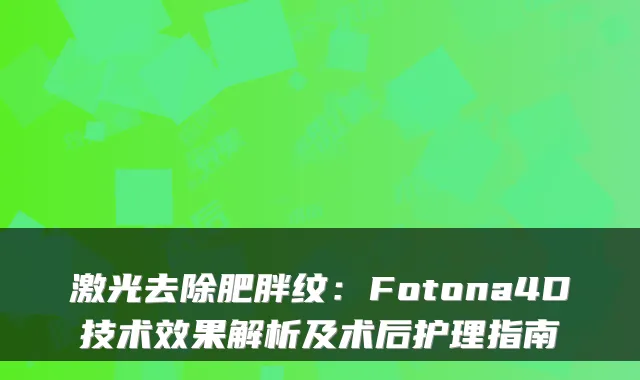 激光去除肥胖纹：Fotona4D技术效果解析及术后护理指南
