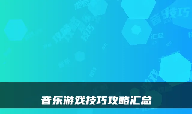 音乐游戏技巧攻略汇总