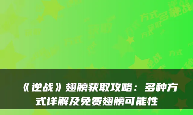《逆战》翅膀获取攻略：多种方式详解及免费翅膀可能性