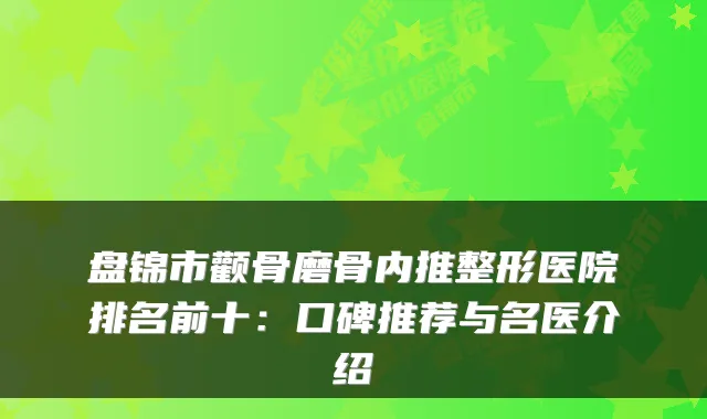 盘锦市颧骨磨骨内推整形医院排名前十:口碑推荐与名医介绍