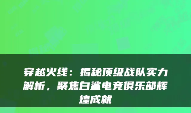 穿越火线:揭秘顶级战队实力解析,聚焦白鲨电竞俱乐部辉煌成就