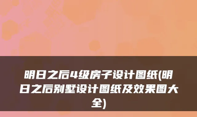 明日之后4级房子设计图纸(明日之后别墅设计图纸及效果图大全)
