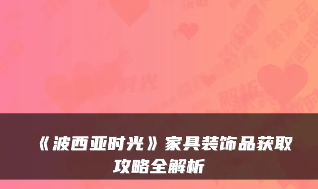《波西亚时光》家具装饰品获取攻略全解析