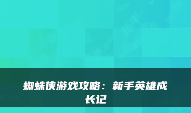 蜘蛛侠游戏攻略：新手英雄成长记