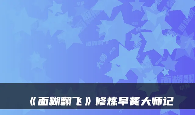 《面糊翻飞》修炼早餐大师记