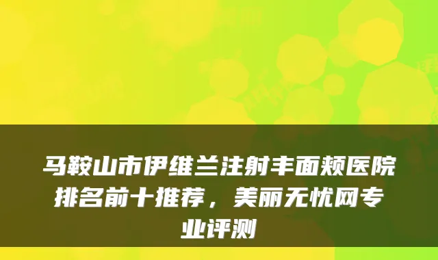 马鞍山市伊维兰注射丰面颊医院排名前十推荐,美丽无忧网专业评测