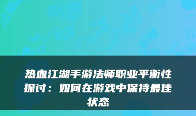 热血江湖手游法师职业平衡性探讨：如何在游戏中保持佳状态