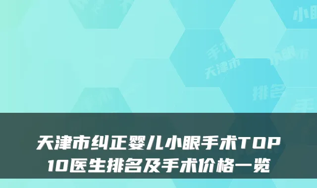 天津市纠正婴儿小眼手术TOP10医生排名及手术价格一览
