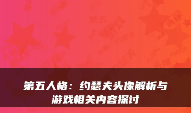 第五人格：约瑟夫头像解析与游戏相关内容探讨