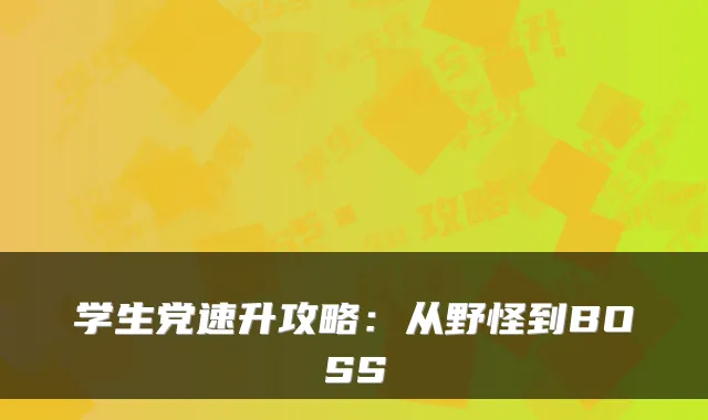 学生党速升攻略:从野怪到BOSS