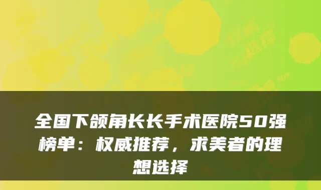 全国下颌角长长手术医院50强榜单:推荐,求美者的理想选择