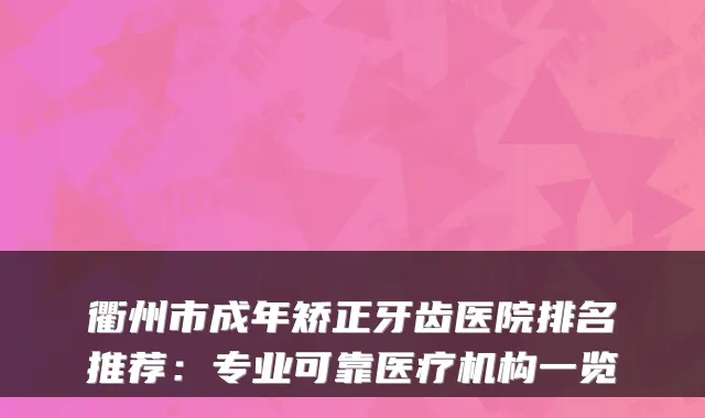 衢州市成年矫正牙齿医院排名推荐：专业可靠医疗机构一览