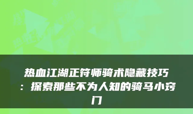 热血江湖正符师骑术隐藏技巧：探索那些不为人知的骑马小窍门
