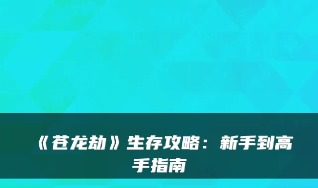 《苍龙劫》生存攻略：新手到高手指南