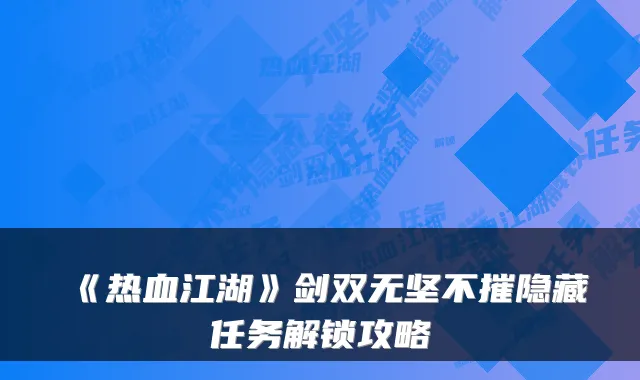 《热血江湖》剑双无坚不摧隐藏任务解锁攻略