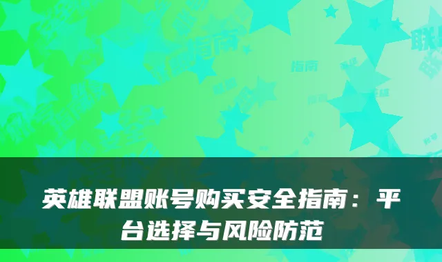 英雄联盟账号购买安全指南:平台选择与风险防范