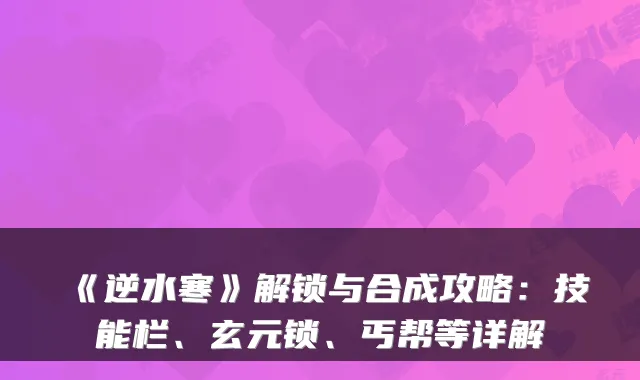 《逆水寒》解锁与合成攻略：技能栏、玄元锁、丐帮等详解