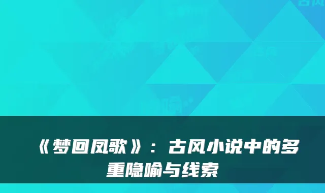 《梦回凤歌》：古风小说中的多重隐喻与线索