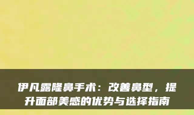 伊凡露隆鼻手术：鼻型，提升面部美感的优势与选择指南