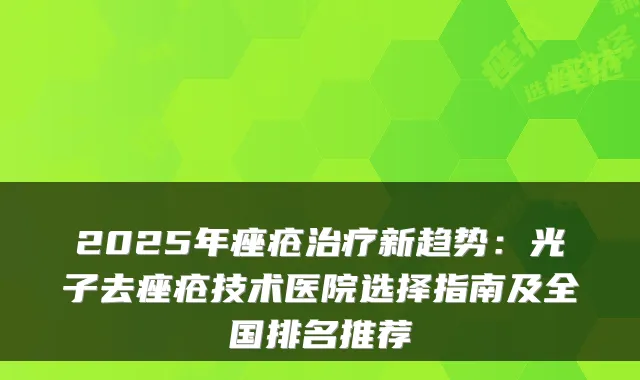 2025年痤疮新趋势：光子去痤疮技术医院选择指南及全国排名推荐