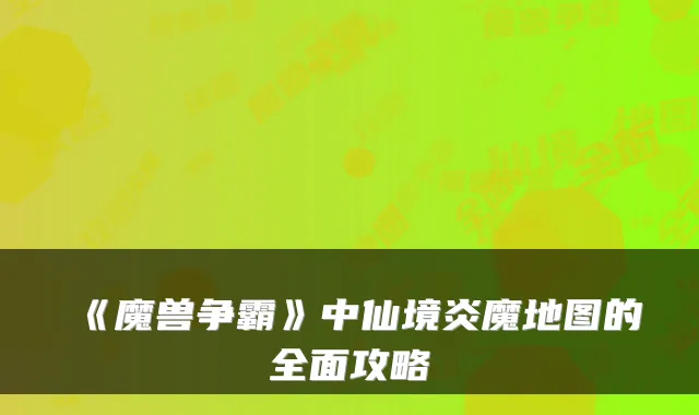 《魔兽争霸》中仙境炎魔地图的全面攻略