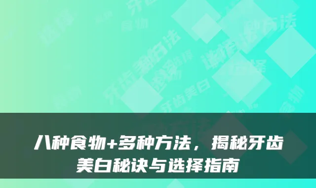八种食物+多种方法，揭秘牙齿美白秘诀与选择指南