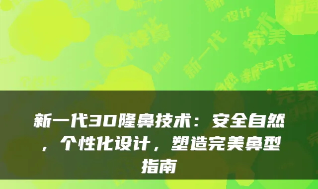 新一代3D隆鼻技术：安全自然，个性化设计，塑造鼻型指南