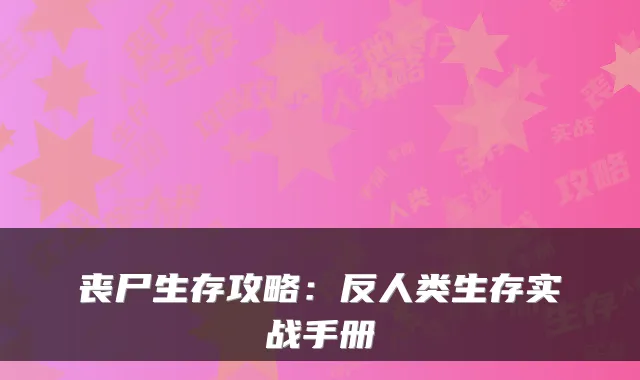 丧尸生存攻略：反人类生存实战手册