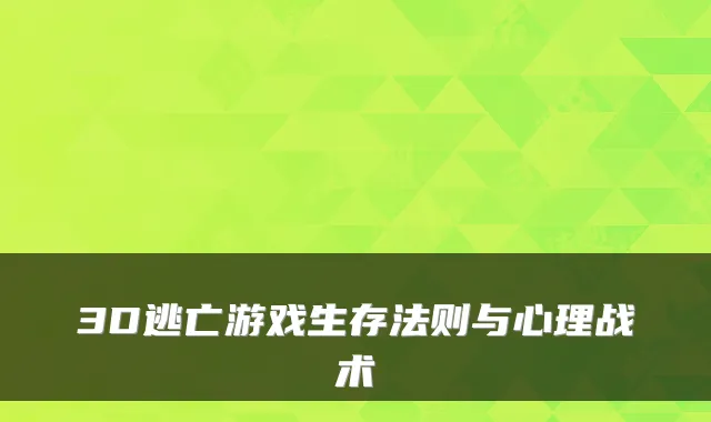 3D逃亡游戏生存法则与心理战术