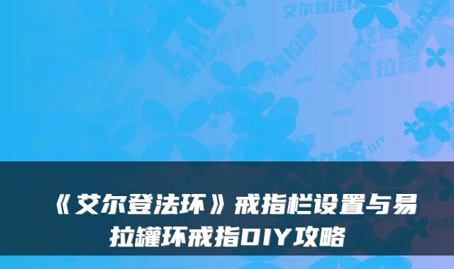 《艾尔登法环》戒指栏设置与易拉罐环戒指DIY攻略