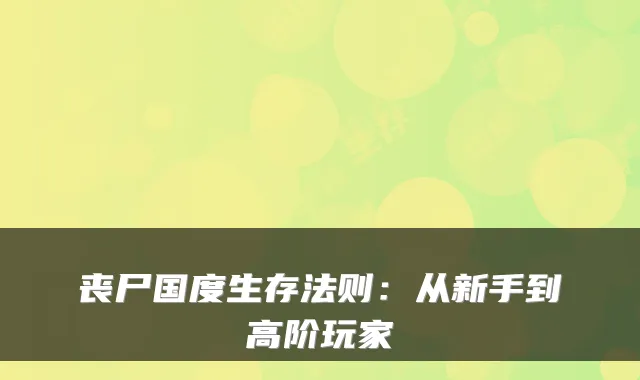丧尸国度生存法则：从新手到高阶玩家