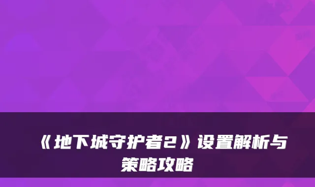 《地下城守护者2》设置解析与策略攻略