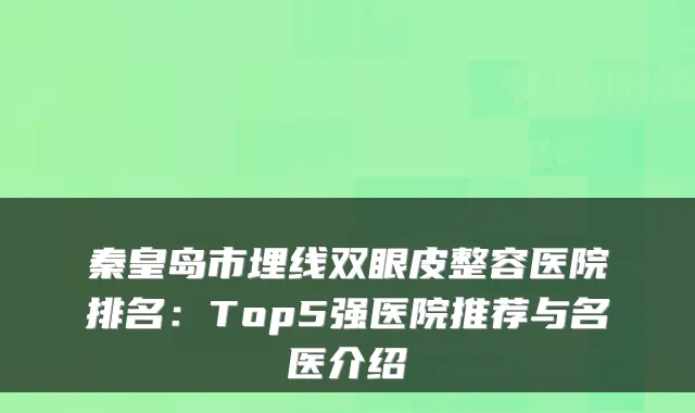 秦皇岛市埋线双眼皮整容医院排名：Top5强医院推荐与名医介绍