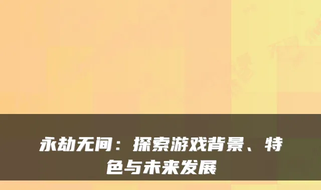 永劫无间：探索游戏背景、特色与未来发展