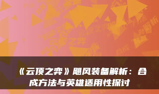 《云顶之弈》飓风装备解析:合成方法与英雄适用性探讨