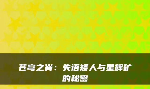 苍穹之脊:失语矮人与星辉矿的秘密