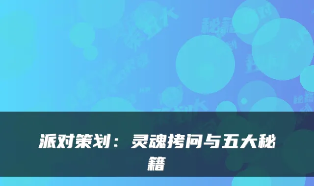 派对策划：灵魂拷问与五大秘籍