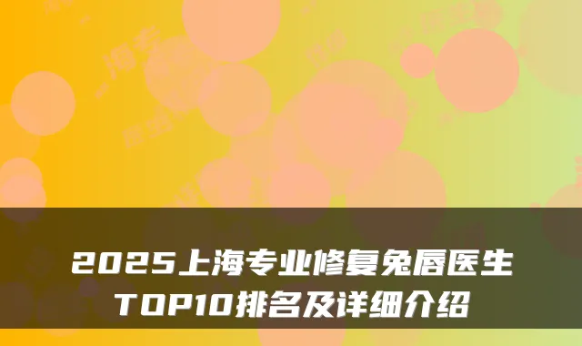 2025上海专业修复兔唇医生TOP10排名及详细介绍