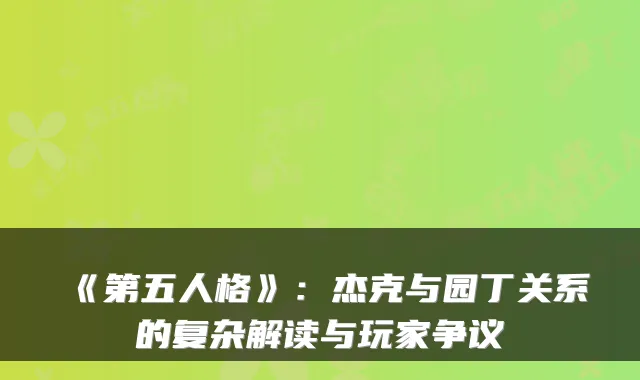 《第五人格》：杰克与园丁关系的复杂解读与玩家争议