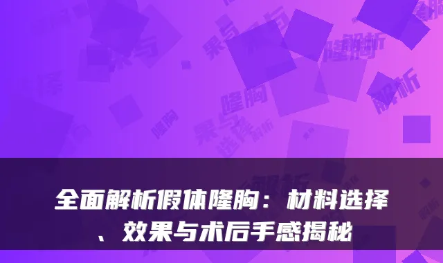 全面解析假体隆胸：材料选择、效果与术后手感揭秘
