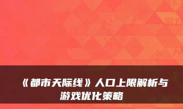 《都市天际线》人口上限解析与游戏优化策略